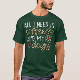 Alles, was ich brauche, ist Kaffee und mein Hund i T-Shirt