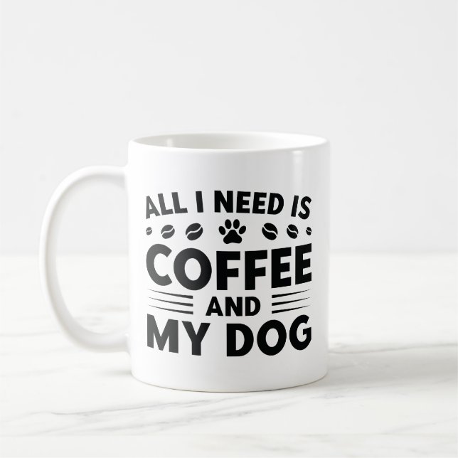 Alles, was ich brauche, ist Kaffee und mein Hund Kaffeetasse (Links)