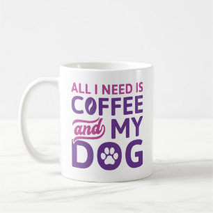Alles, was ich brauche, ist Kaffee und mein Hund Kaffeetasse