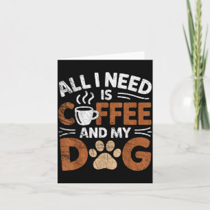 Alles, was ich brauche, ist Kaffee und mein Hund L Karte
