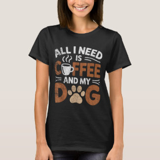 Alles, was ich brauche, ist Kaffee und mein Hund L T-Shirt
