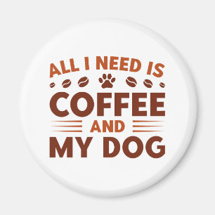 Alles was ich brauche ist Kaffee und mein Hund Magnet
