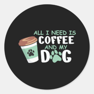 Alles, was ich brauche, ist Kaffee und mein Hund,  Runder Aufkleber