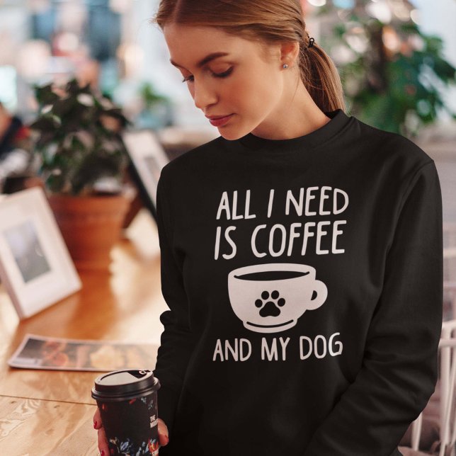 Alles, was ich brauche, ist Kaffee und mein Hund Sweatshirt (Von Creator hochgeladen)
