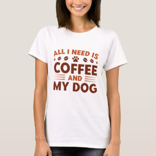 Alles, was ich brauche, ist Kaffee und mein Hund T-Shirt