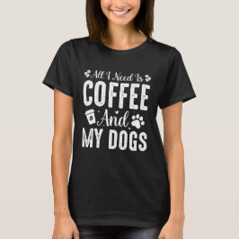 Alles, was ich brauche, ist Kaffee und mein Hund T-Shirt