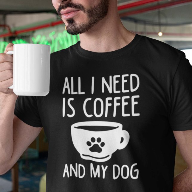Alles, was ich brauche, ist Kaffee und mein Hund T-Shirt (coffee and my dog shirt)