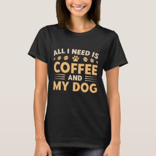 Alles was ich brauche ist Kaffee und mein Hund T-Shirt