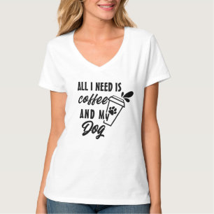 Alles, was ich brauche, ist Kaffee und mein Hund-T T-Shirt