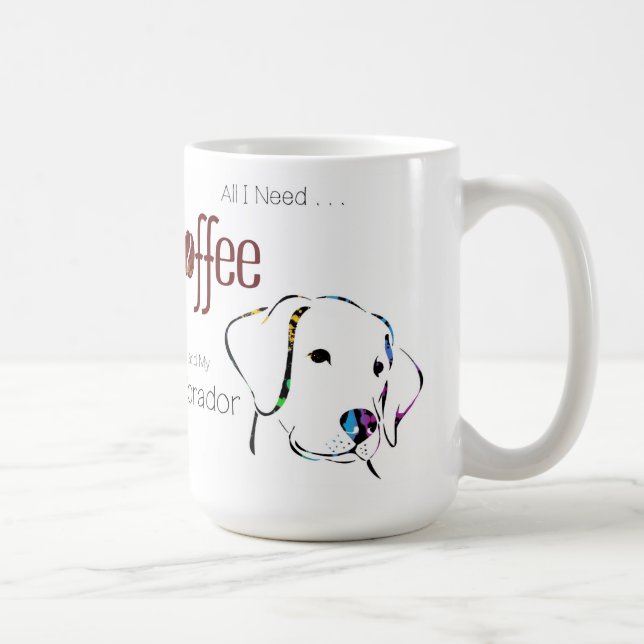 Alles, was ich brauche, ist Kaffee und mein Labrad Kaffeetasse (Rechts)