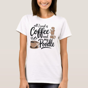 Alles, was ich brauche, ist Kaffee und mein Poodle T-Shirt