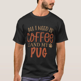 Alles was ich brauche ist Kaffee und mein Pug - Hu T-Shirt