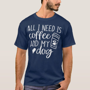 Alles, was ich brauche, ist Kaffee und meine Hunde T-Shirt