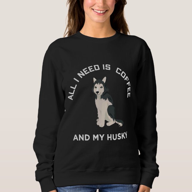 Alles, was ich brauche, ist Kaffee und meine Husky Sweatshirt (Vorderseite)