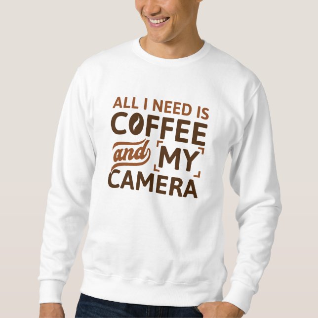 Alles, was ich brauche, ist Kaffee und meine Kamer Sweatshirt (Vorderseite)