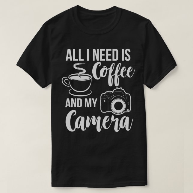 Alles, was ich brauche, ist Kaffee und meine Kamer T-Shirt (Design vorne)