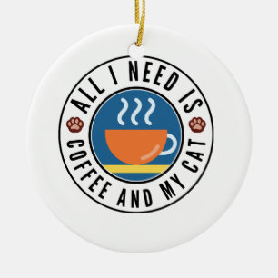 Alles was ich brauche ist Kaffee und meine Katze Keramik Ornament