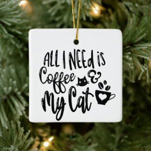Alles, was ich brauche, ist Kaffee und meine Katze Keramikornament
