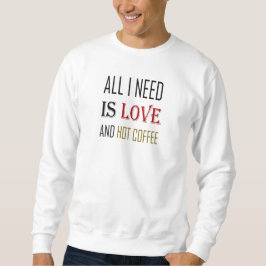Alles was ich brauche ist Liebe und Kaffee, Valent Sweatshirt