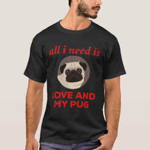 Alles, was ich brauche, ist Liebe und mein Mops T-Shirt