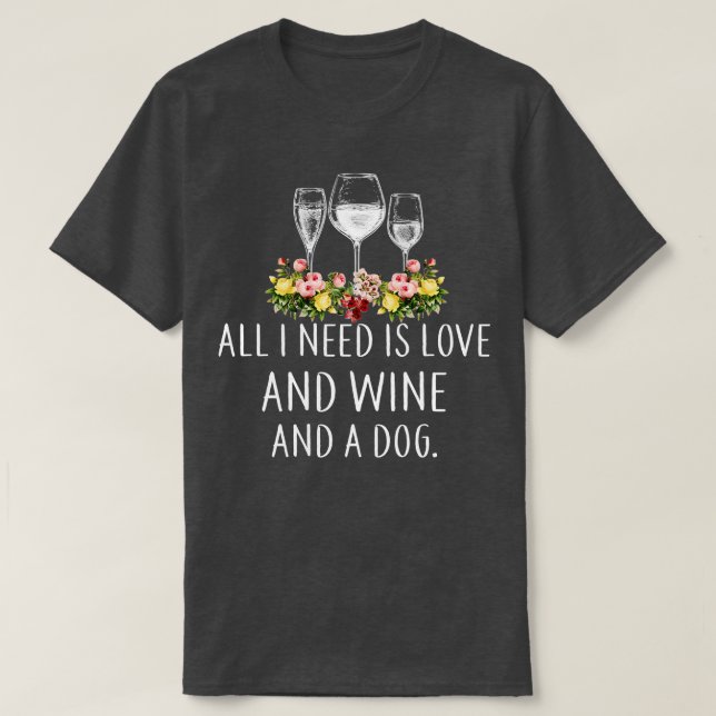 Alles, was ich brauche, ist Liebe und Wein und ein T-Shirt (Design vorne)