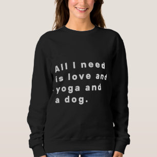 Alles was ich brauche, ist Liebe und Yoga und ein  Sweatshirt