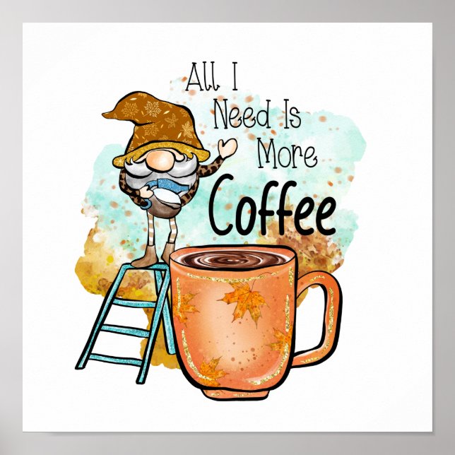 Alles, was ich brauche, ist mehr Kaffee Poster (Vorne)