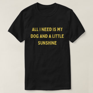 Alles, was ich brauche, ist mein Hund und ein biss T-Shirt