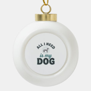 Alles was ich brauche ist mein Hund Vintage Gravur Keramik Kugel-Ornament