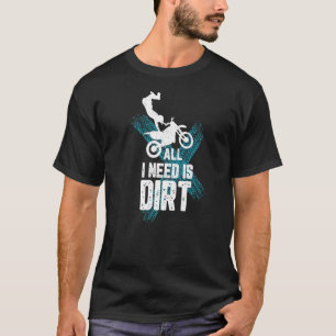 Alles, was ich brauche, ist Schmutz für ein Motorc T-Shirt