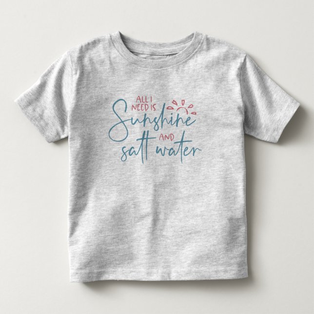 Alles was ich brauche ist Sonnenschein und Salzwas Kleinkind T-shirt (Vorderseite)