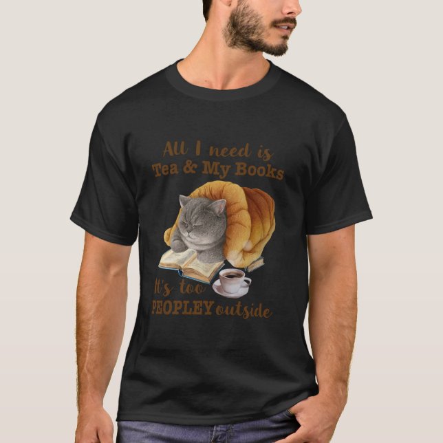 Alles, was ich brauche, ist Tea My Books Funny Cat T-Shirt (Vorderseite)