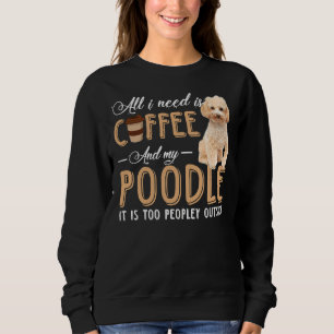 alles was ich brauche ist und mein Poodle ist es z Sweatshirt