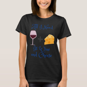 Alles, was ich brauche, ist Wein und Käse T-Shirt