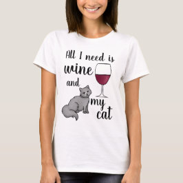 Alles, was ich brauche, ist Wein und meine Katze. T-Shirt