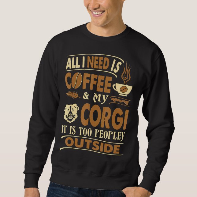 Alles, was ich brauche Kaffee Corgi zu Menschen im Sweatshirt (Vorderseite)