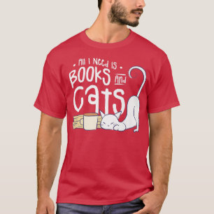 Alles, was ich brauche, sind Bücher und Katzen. T-Shirt