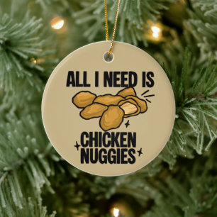 Alles was ich brauche sind Chicken Nuggies Keramik Ornament