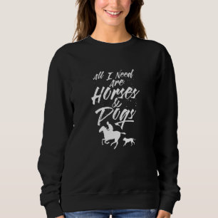 Alles, was ich brauche, sind Pferde und Hunde, die Sweatshirt