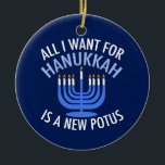 Alles, was ich für Hanukkah Gewollt habe, ist ein  Keramikornament<br><div class="desc">Alles,  was ich für Hanukkah Gewollt habe,  ist ein neuer POTUS. Ein neuer Präsident wäre ein großartiges Geschenk für diese jüdische Person. Ein cooler Anti-Trump-Judentum für einen Juden,  der will,  Donald Trump zu implizieren. Bleiben Sie mit diesem politischen Design für Chanukah.</div>