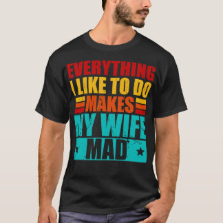Alles, was ich gerne tue, macht meine Ehefrau zu M T-Shirt