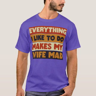 Alles, was ich gerne tue, macht meine Ehefrau zu M T-Shirt