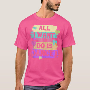 Alles, was ich Gewollt habe, ist Tanz Hip Hop Hip T-Shirt