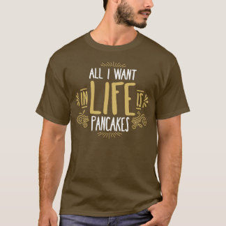 Alles, was ich im Leben Wollte, sind Pfannkuchen T-Shirt