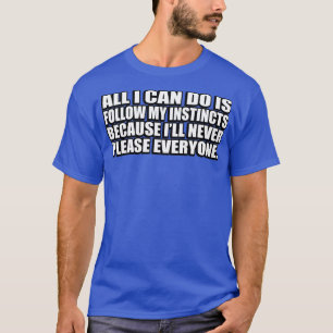 Alles was ich tun kann, ist meinen Instinkten zu f T-Shirt