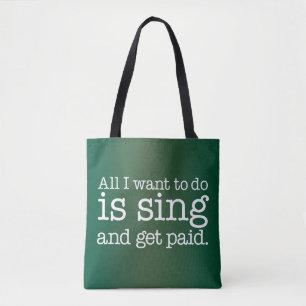 Alles, was ich tun möchte, ist singen und bezahlt tasche