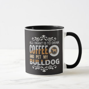 Alles, was ich will, ist Kaffee und meinen Bulldog Tasse