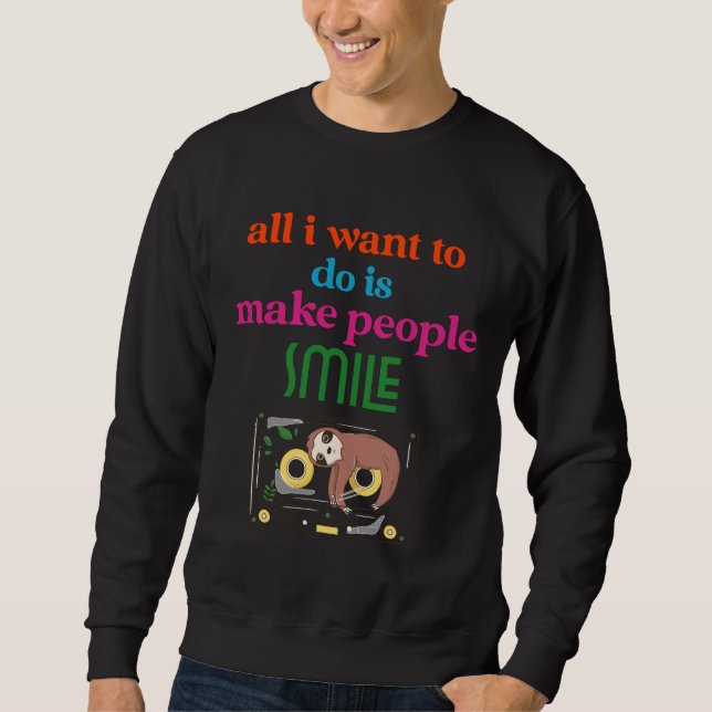 Alles, was ich Wollte, ist, die Leute zum Lächeln  Sweatshirt (Vorderseite)