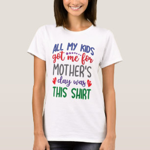 Alles, was meine Kinder mir zum Muttertag schenkte T-Shirt
