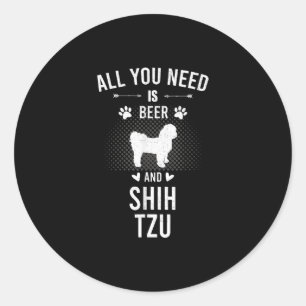 Alles, was Sie brauchen, ist Bier und Shih Tzu Dog Runder Aufkleber